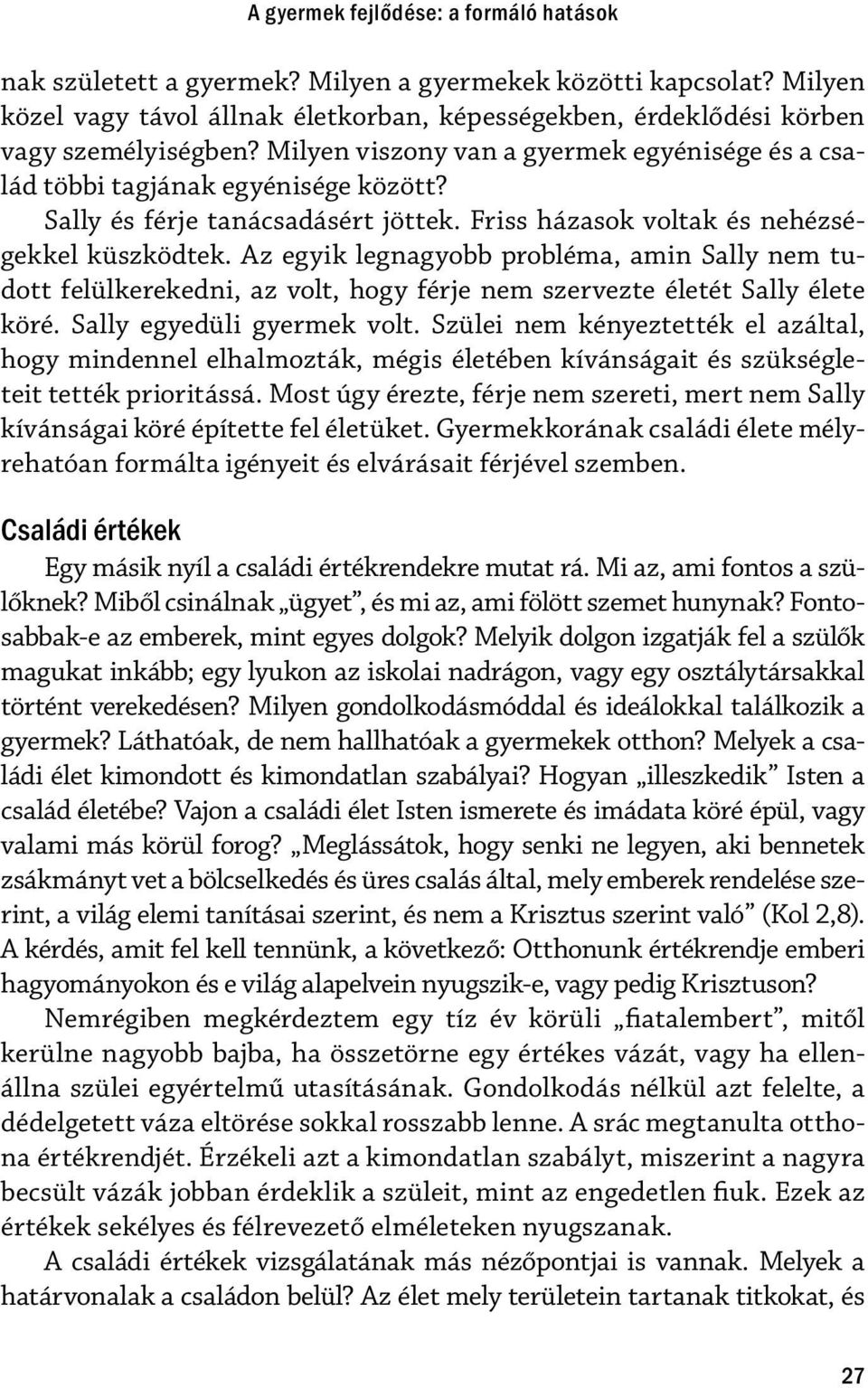 Az egyik legnagyobb probléma, amin Sally nem tudott felülkerekedni, az volt, hogy férje nem szervezte életét Sally élete köré. Sally egyedüli gyermek volt.