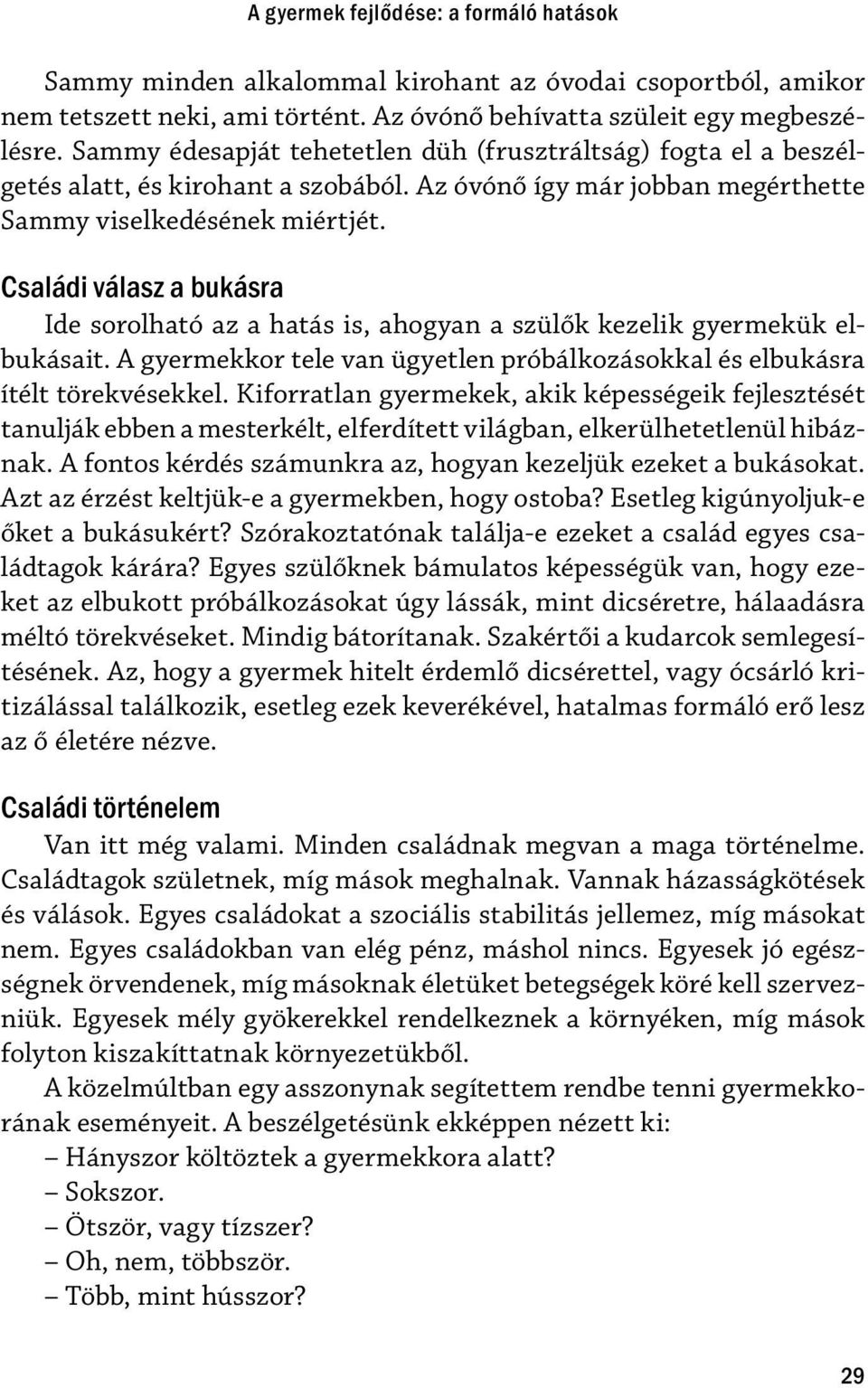 Családi válasz a bukásra Ide sorolható az a hatás is, ahogyan a szülők kezelik gyermekük elbukásait. A gyermekkor tele van ügyetlen próbálkozásokkal és elbukásra ítélt törekvésekkel.