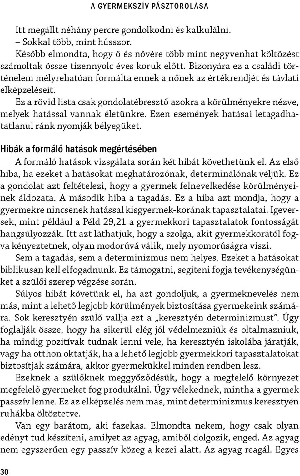 Bizonyára ez a családi történelem mélyrehatóan formálta ennek a nőnek az értékrendjét és távlati elképzeléseit.