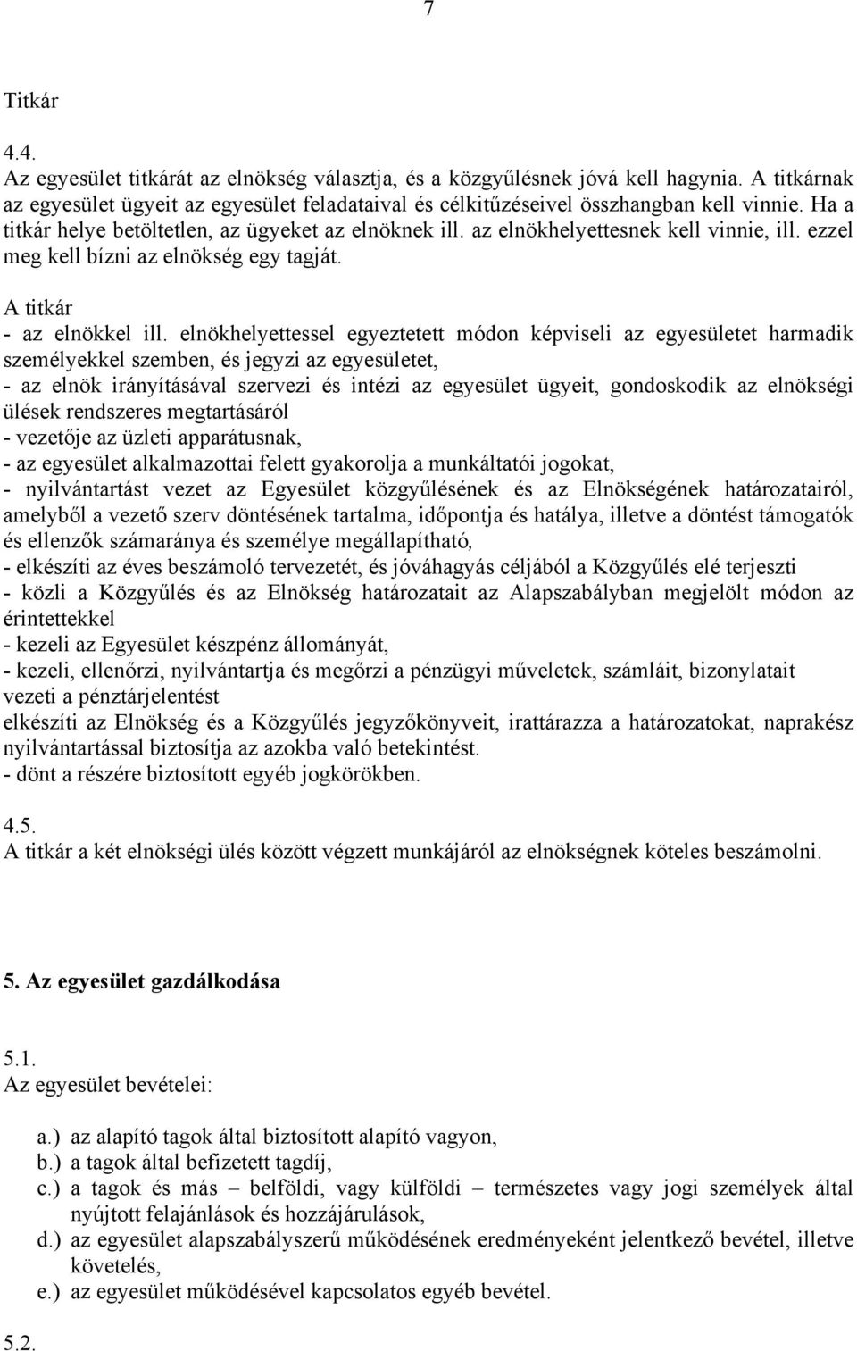 elnökhelyettessel egyeztetett módon képviseli az egyesületet harmadik személyekkel szemben, és jegyzi az egyesületet, - az elnök irányításával szervezi és intézi az egyesület ügyeit, gondoskodik az