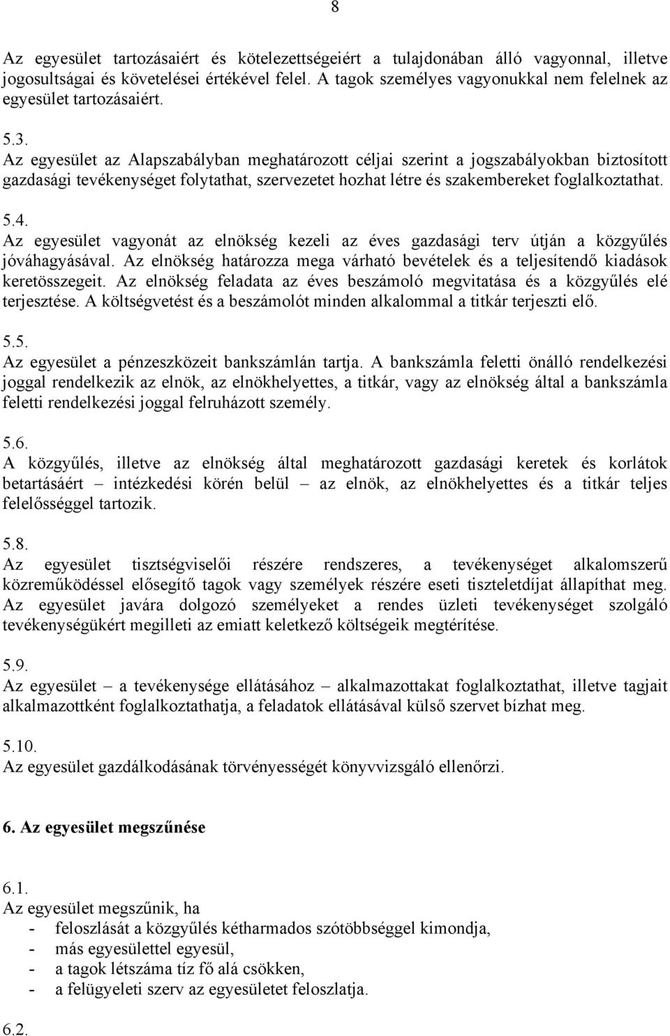 Az egyesület az Alapszabályban meghatározott céljai szerint a jogszabályokban biztosított gazdasági tevékenységet folytathat, szervezetet hozhat létre és szakembereket foglalkoztathat. 5.4.