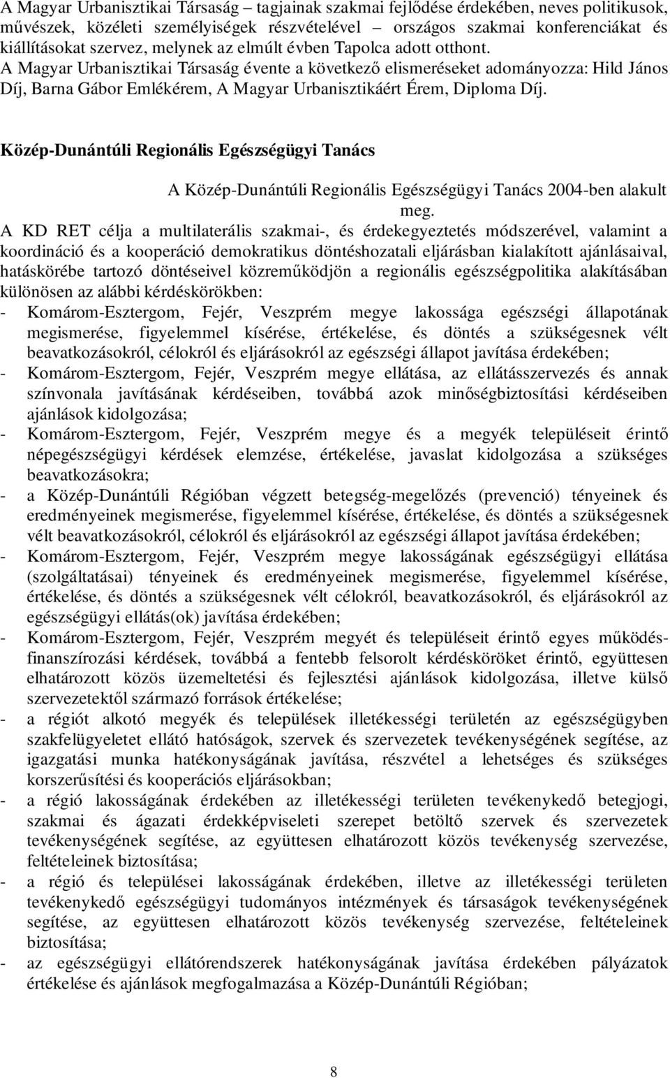 A Magyar Urbanisztikai Társaság évente a következő elismeréseket adományozza: Hild János Díj, Barna Gábor Emlékérem, A Magyar Urbanisztikáért Érem, Diploma Díj.