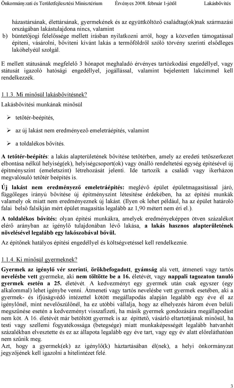 E mellett státusának megfelelő 3 hónapot meghaladó érvényes tartózkodási engedéllyel, vagy státusát igazoló hatósági engedéllyel, jogállással, valamint bejelentett lakcímmel kell rendelkezzék. 1.1.3. Mi minősül lakásbővítésnek?