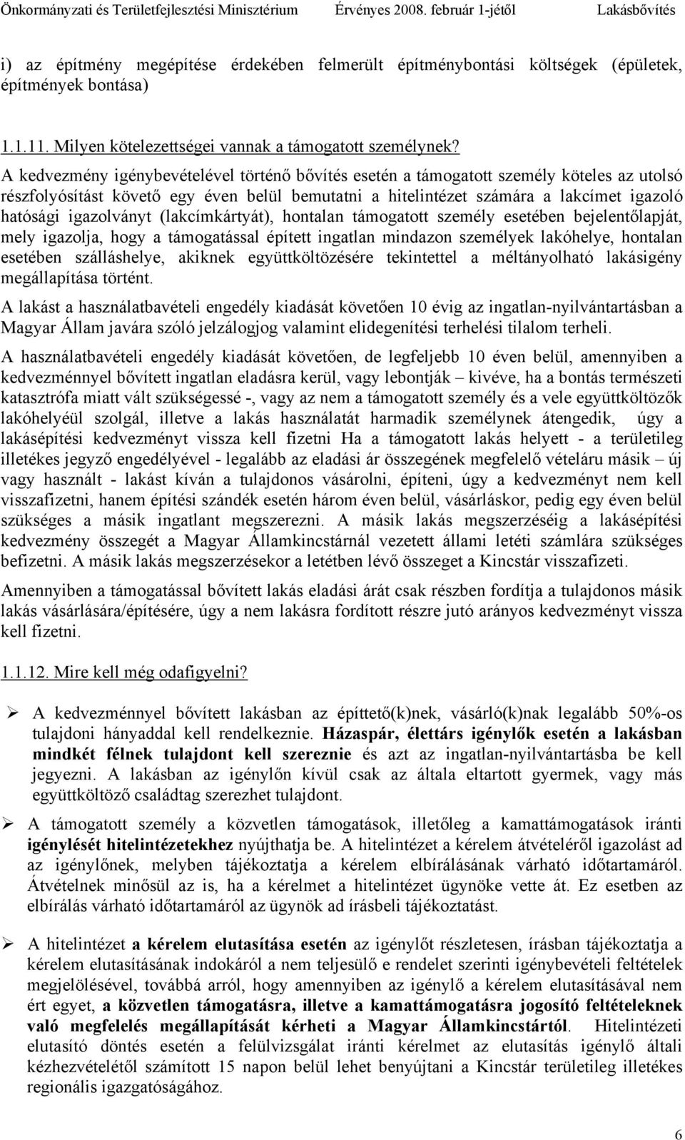 igazolványt (lakcímkártyát), hontalan támogatott személy esetében bejelentőlapját, mely igazolja, hogy a támogatással épített ingatlan mindazon személyek lakóhelye, hontalan esetében szálláshelye,