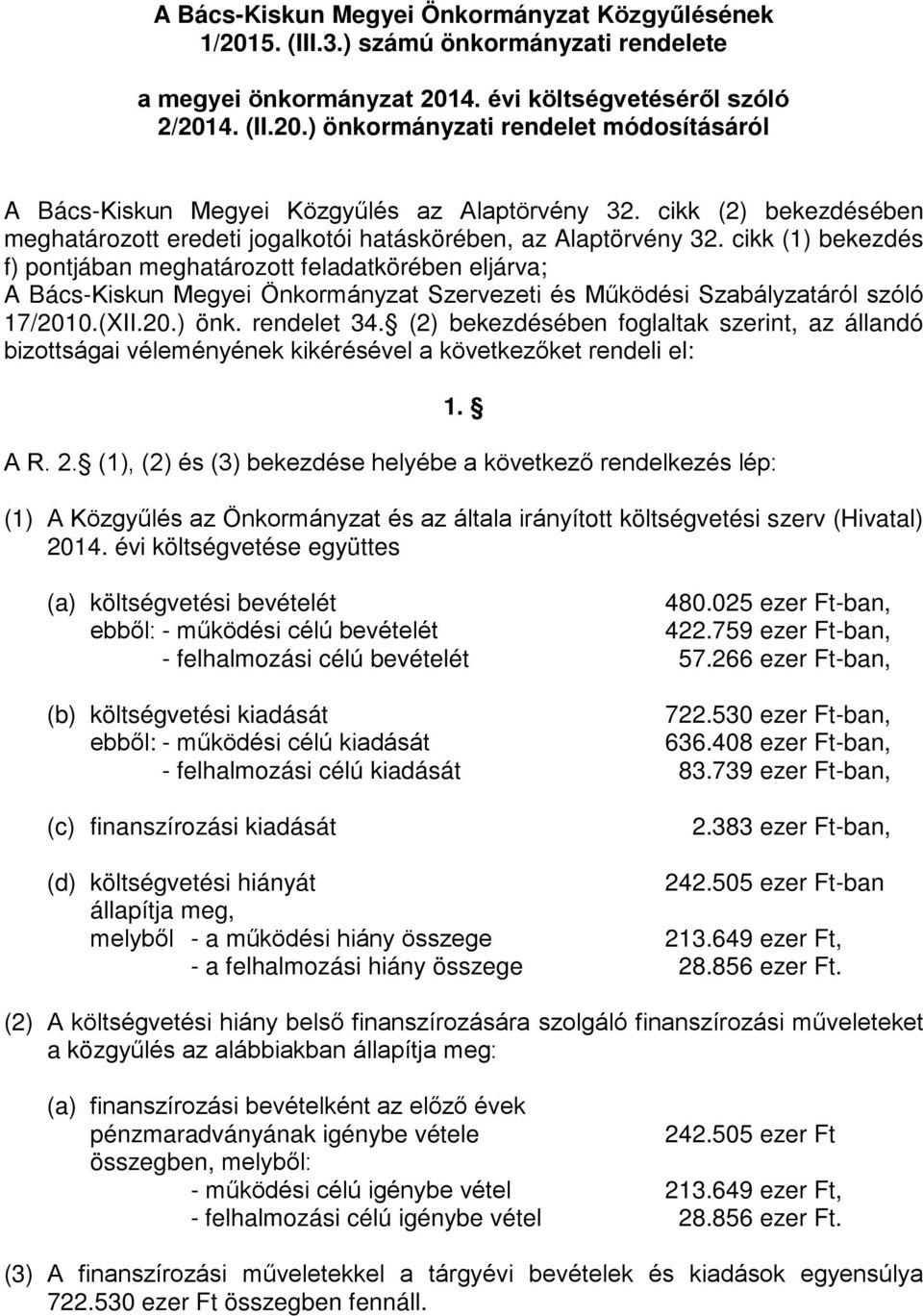 cikk (1) bekezdés f) pontjában meghatározott feladatkörében eljárva; A Bács-Kiskun Megyei Önkormányzat Szervezeti és Működési Szabályzatáról szóló 17/2010.(XII.20.) önk. rendelet 34.