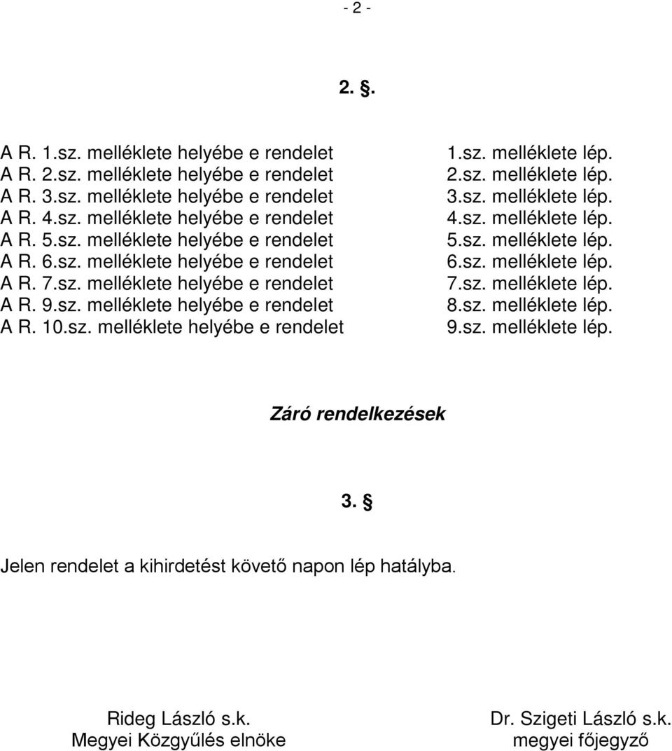 sz. melléklete lép. 3.sz. melléklete lép. 4.sz. melléklete lép. 5.sz. melléklete lép. 6.sz. melléklete lép. 7.sz. melléklete lép. 8.sz. melléklete lép. 9.sz. melléklete lép. Záró rendelkezések 3.