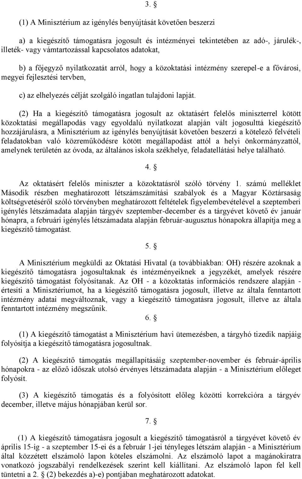 (2) Ha a kiegészítő támogatásra jogosult az oktatásért felelős miniszterrel kötött közoktatási megállapodás vagy egyoldalú nyilatkozat alapján vált jogosulttá kiegészítő hozzájárulásra, a