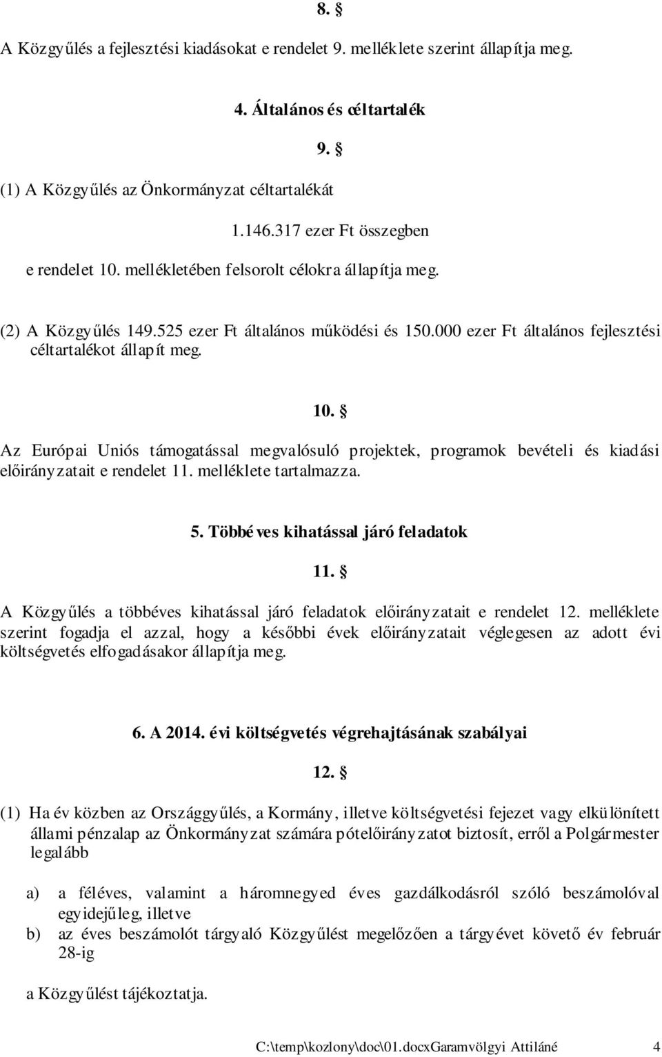 000 ezer Ft általános fejlesztési céltartalékot állapít meg. 10. Az Európai Uniós támogatással megvalósuló projektek, programok bevételi és kiadási előirányzatait e rendelet 11.