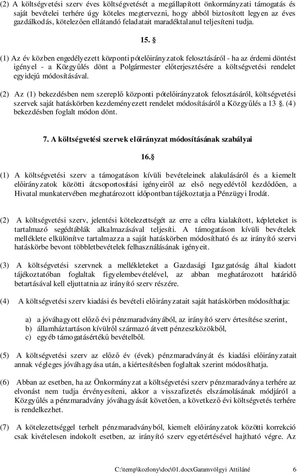 (1) Az év közben engedélyezett központi pótelőirányzatok felosztásáról - ha az érdemi döntést igényel - a Közgyűlés dönt a Polgármester előterjesztésére a költségvetési rendelet egyidejű