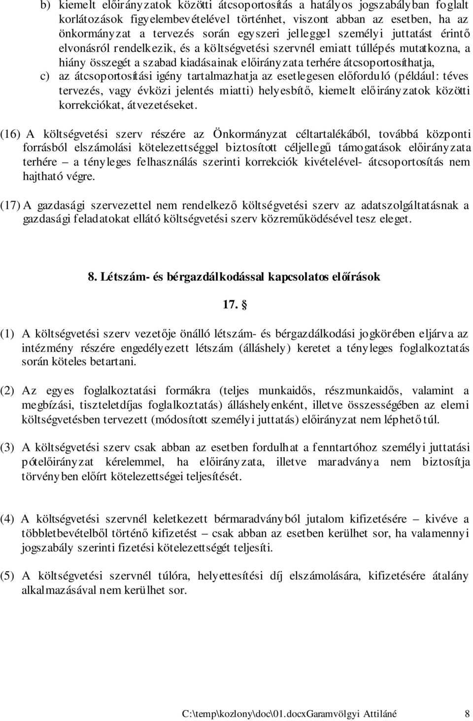 az átcsoportosítási igény tartalmazhatja az esetlegesen előforduló (például: téves tervezés, vagy évközi jelentés miatti) helyesbítő, kiemelt előirányzatok közötti korrekciókat, átvezetéseket.