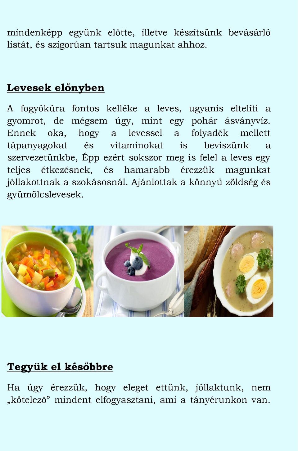 Ennek oka, hogy a levessel a folyadék mellett tápanyagokat és vitaminokat is beviszünk a szervezetünkbe, Épp ezért sokszor meg is felel a leves egy teljes