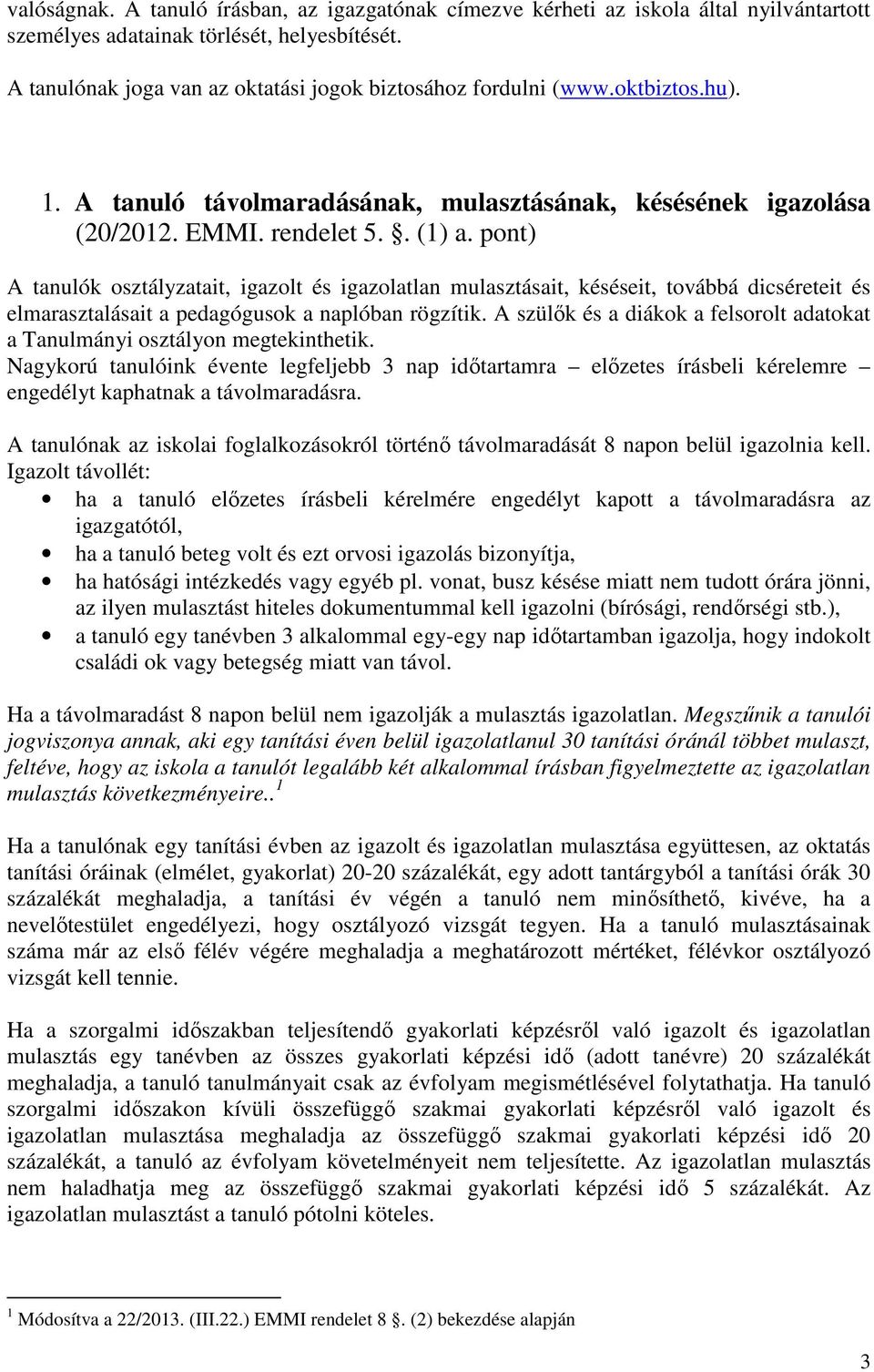 pont) A tanulók osztályzatait, igazolt és igazolatlan mulasztásait, késéseit, továbbá dicséreteit és elmarasztalásait a pedagógusok a naplóban rögzítik.