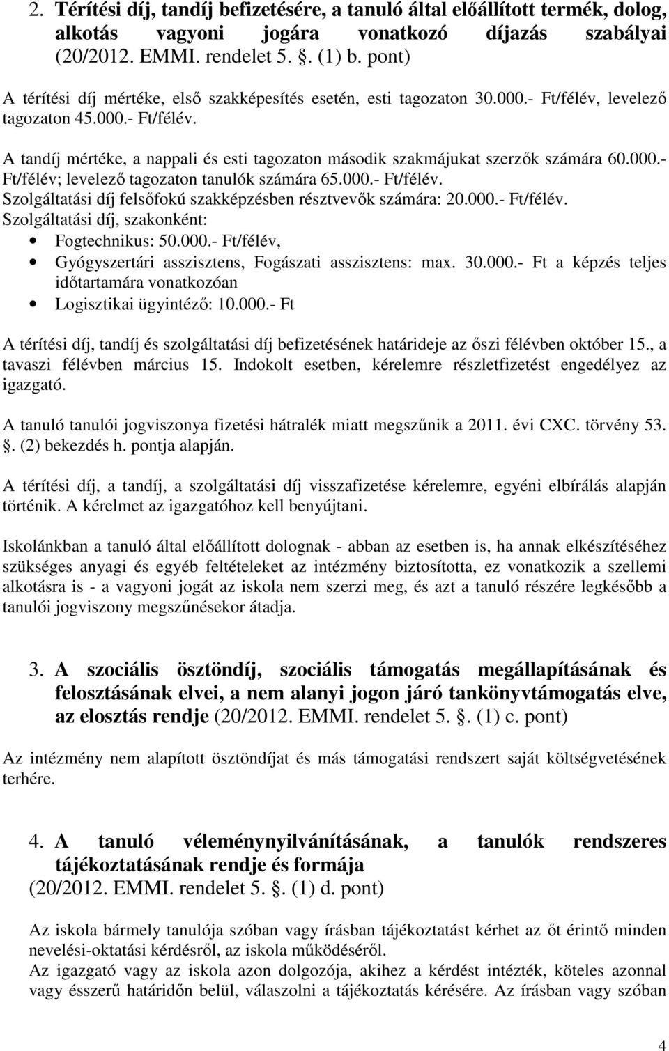 000.- Ft/félév; levelező tagozaton tanulók számára 65.000.- Ft/félév. Szolgáltatási díj felsőfokú szakképzésben résztvevők számára: 20.000.- Ft/félév. Szolgáltatási díj, szakonként: Fogtechnikus: 50.