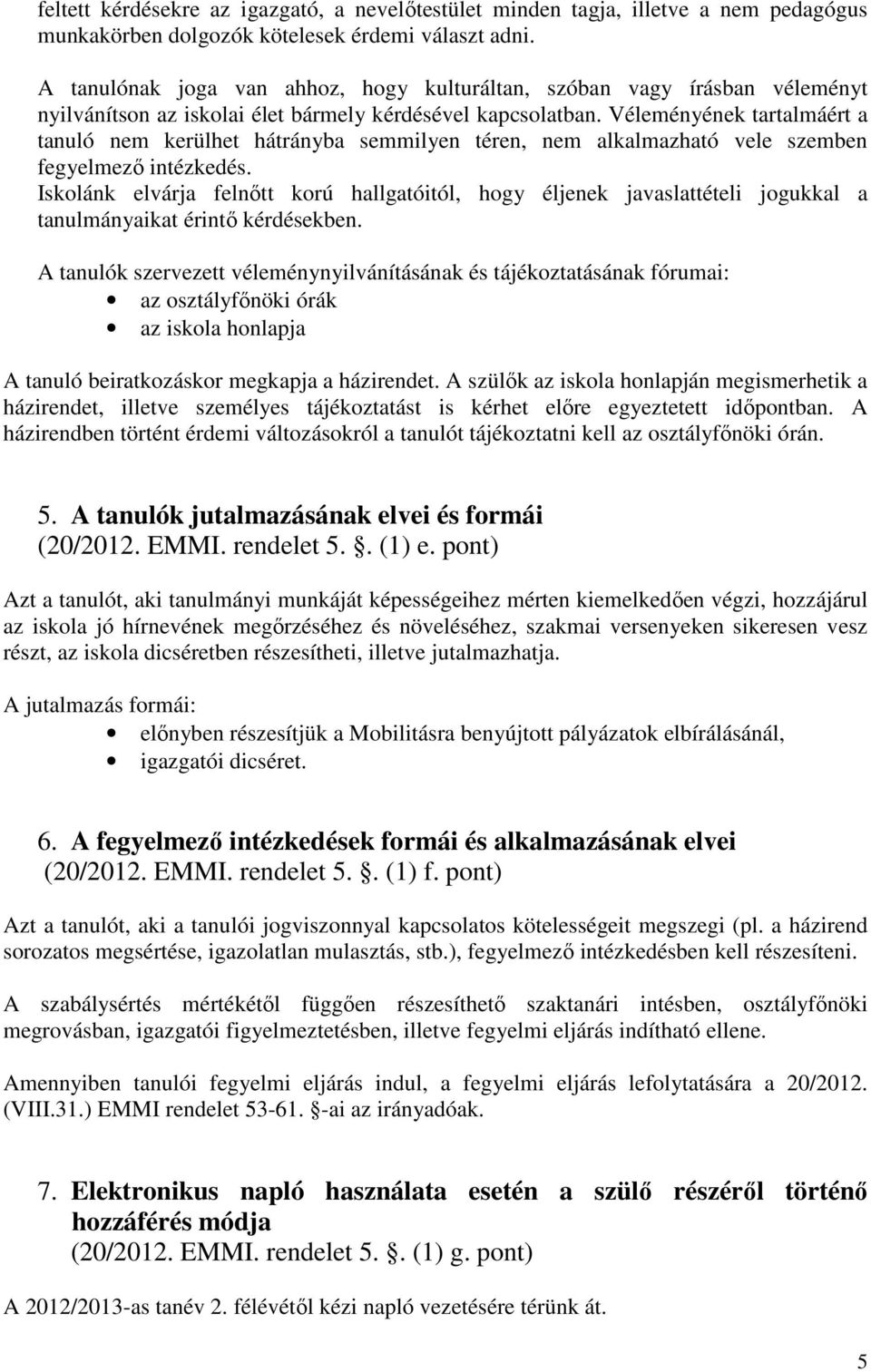 Véleményének tartalmáért a tanuló nem kerülhet hátrányba semmilyen téren, nem alkalmazható vele szemben fegyelmező intézkedés.