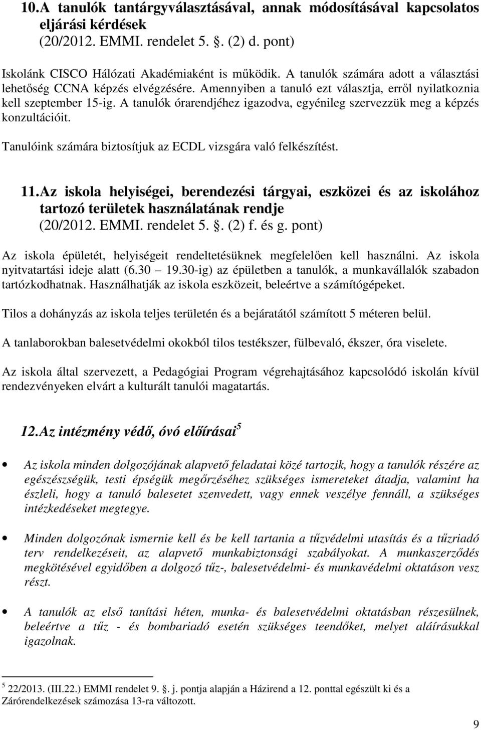 A tanulók órarendjéhez igazodva, egyénileg szervezzük meg a képzés konzultációit. Tanulóink számára biztosítjuk az ECDL vizsgára való felkészítést. 11.