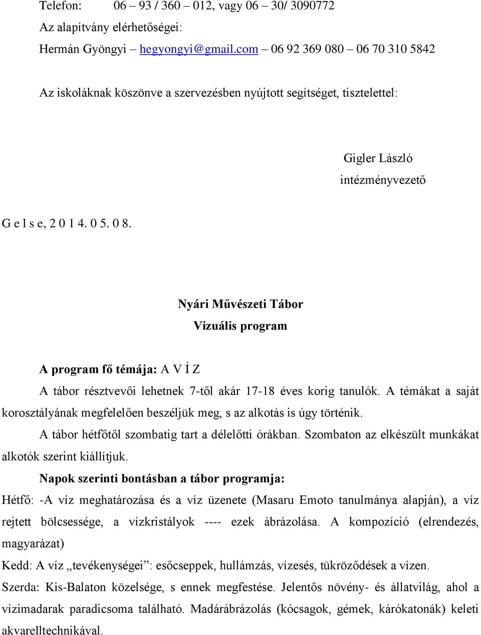 Nyári Művészeti Tábor Vizuális program A program fő témája: A V Í Z A tábor résztvevői lehetnek 7-től akár 17-18 éves korig tanulók.