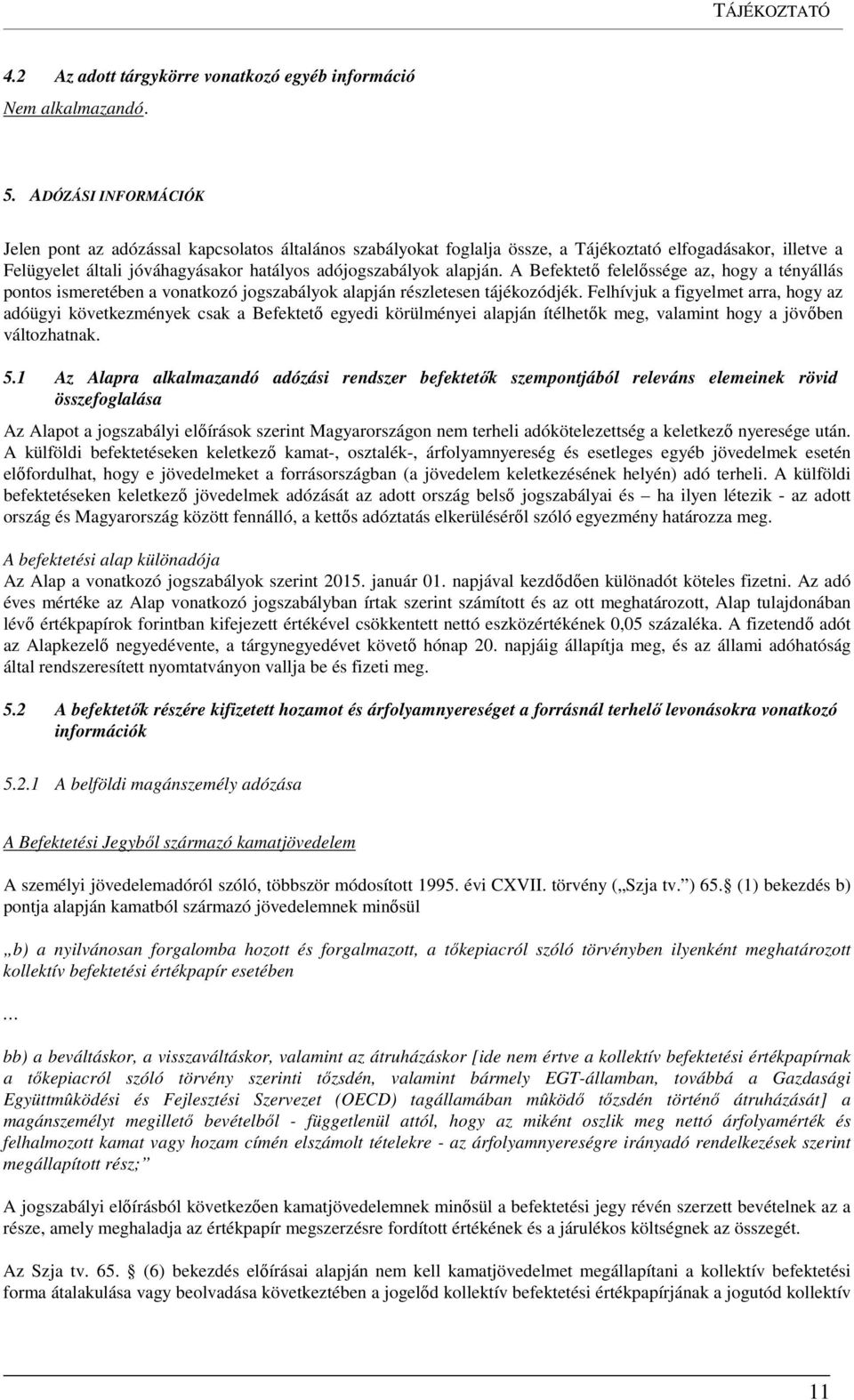 A Befektető felelőssége az, hogy a tényállás pontos ismeretében a vonatkozó jogszabályok alapján részletesen tájékozódjék.