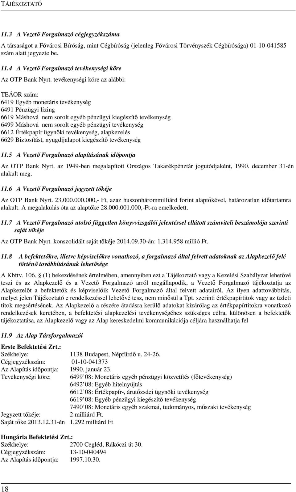 tevékenység 6612 Értékpapír ügynöki tevékenység, alapkezelés 6629 Biztosítást, nyugdíjalapot kiegészítő tevékenység 11.5 A Vezető Forgalmazó alapításának időpontja Az OTP Bank Nyrt.