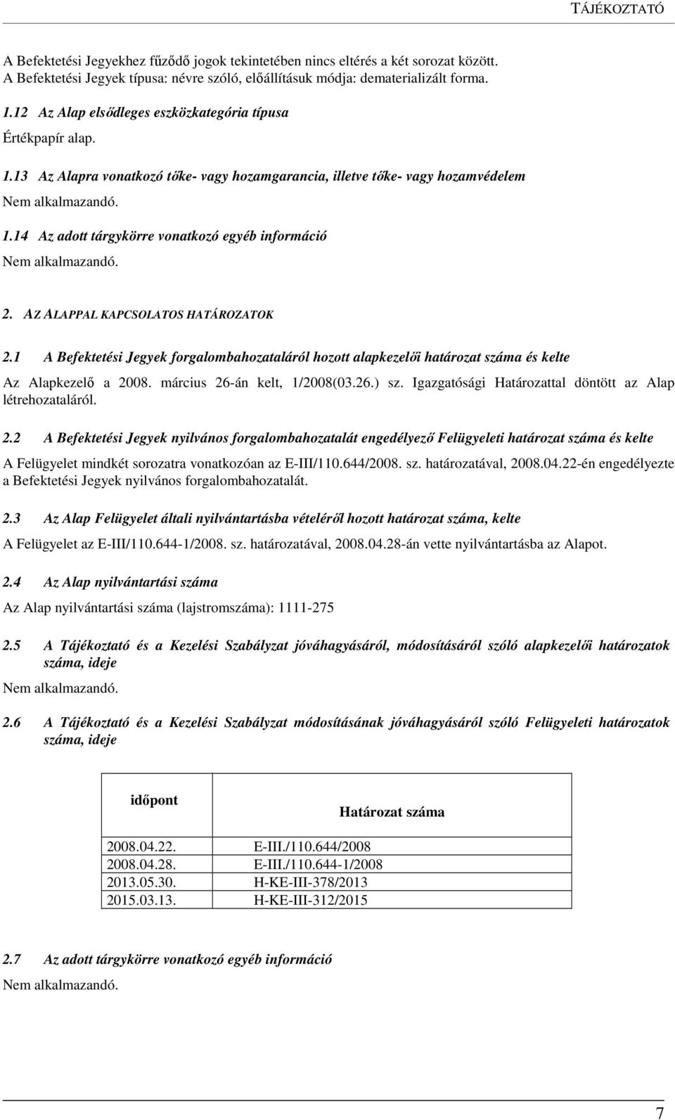 AZ ALAPPAL KAPCSOLATOS HATÁROZATOK 2.1 A Befektetési Jegyek forgalombahozataláról hozott alapkezelői határozat száma és kelte Az Alapkezelő a 2008. március 26-án kelt, 1/2008(03.26.) sz.