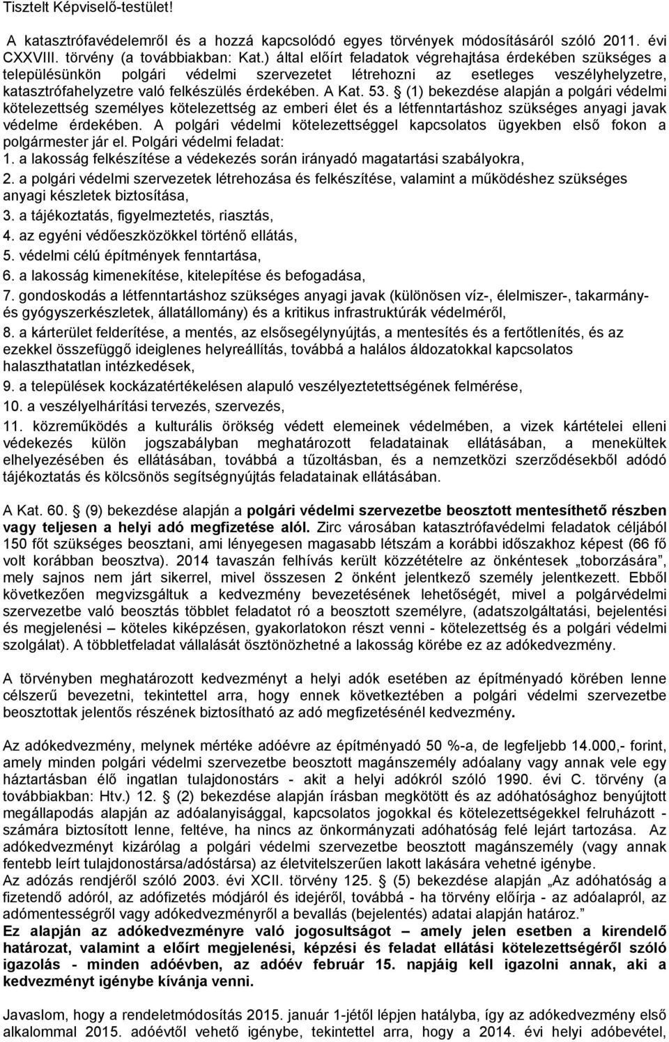 53. (1) bekezdése alapján a polgári védelmi kötelezettség személyes kötelezettség az emberi élet és a létfenntartáshoz szükséges anyagi javak védelme érdekében.