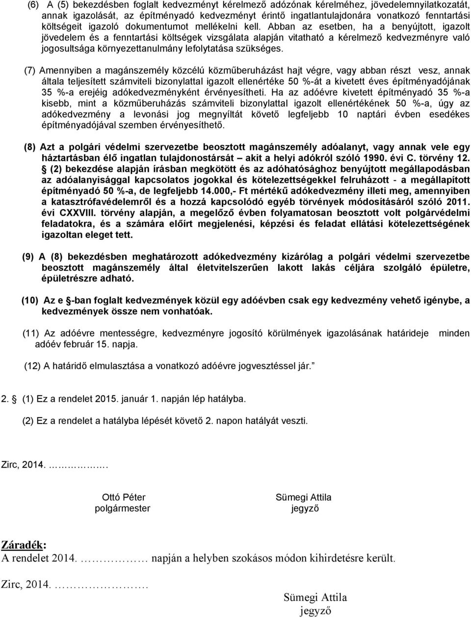 Abban az esetben, ha a benyújtott, igazolt jövedelem és a fenntartási költségek vizsgálata alapján vitatható a kérelmező kedvezményre való jogosultsága környezettanulmány lefolytatása szükséges.