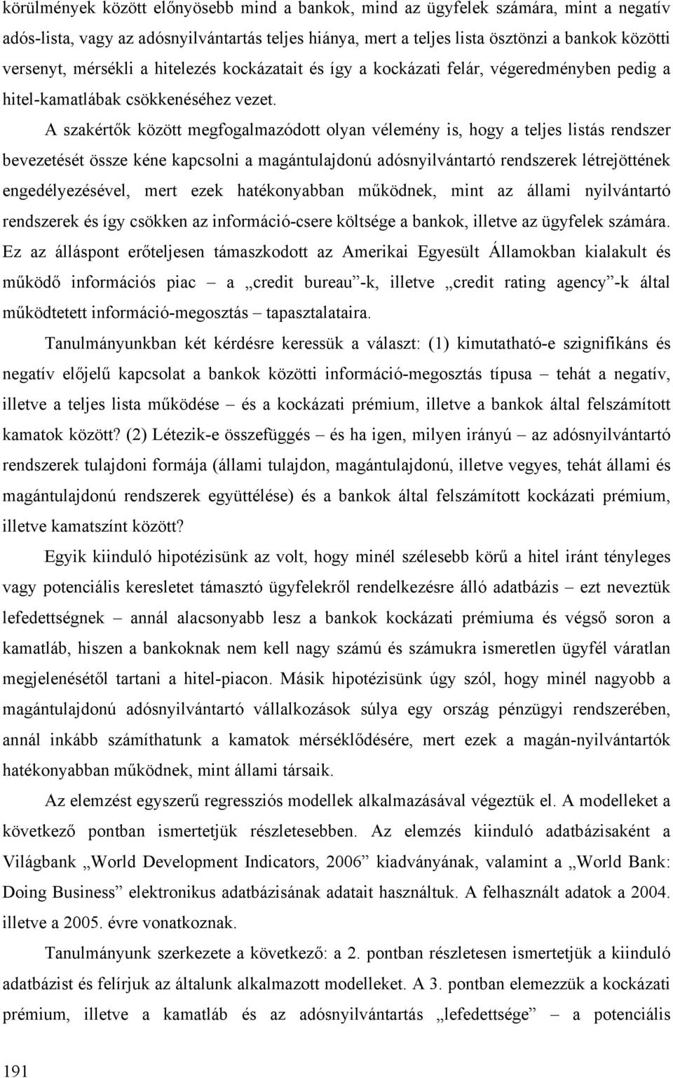 A szakértők között megfogalmazódott olyan vélemény is, hogy a teljes listás rendszer bevezetését össze kéne kapcsolni a magántulajdonú adósnyilvántartó rendszerek létrejöttének engedélyezésével, mert