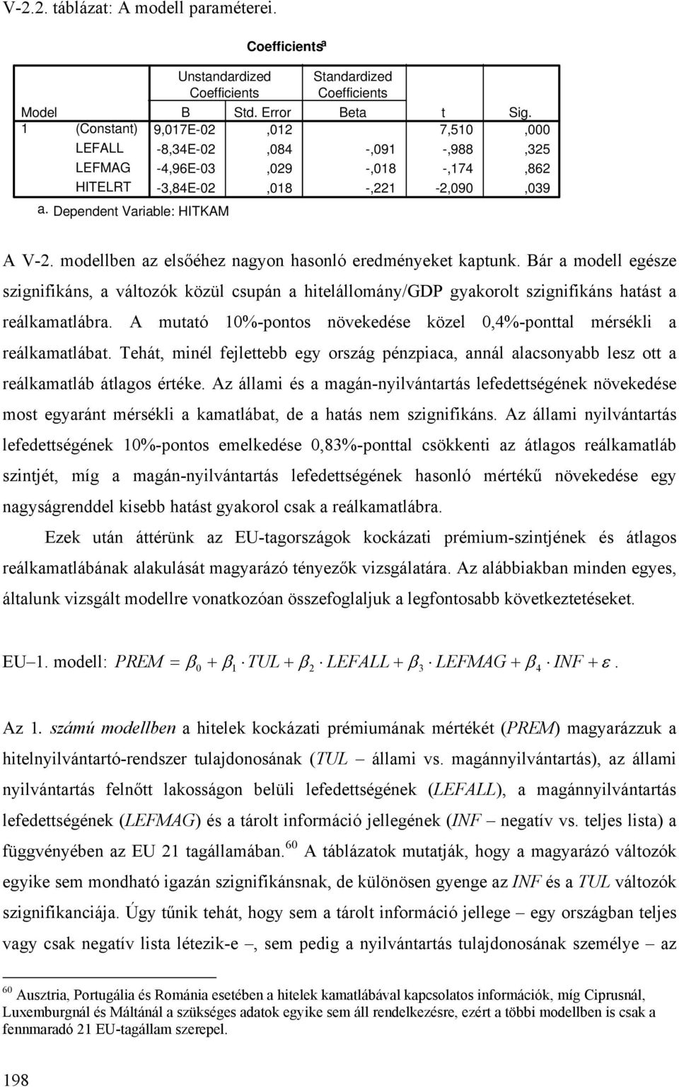 Bár a modell egésze szignifikáns, a változók közül csupán a hitelállomány/gdp gyakorolt szignifikáns hatást a reálkamatlábra. A mutató %-pontos növekedése közel,4%-ponttal mérsékli a reálkamatlábat.