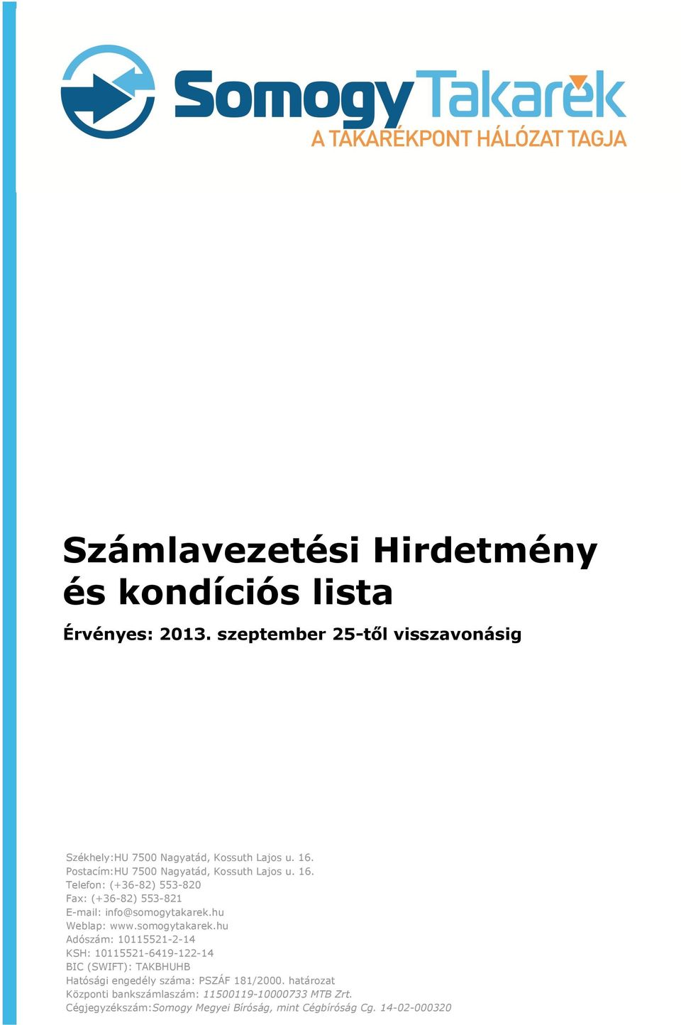 Postacím:HU 7500 Nagyatád, Kossuth Lajos u. 16. Telefon: (+36-82) 553-820 Fax: (+36-82) 553-821 E-mail: info@somogytakarek.