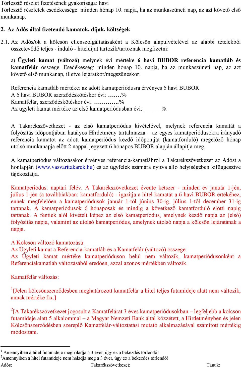 Az Adós/ok a kölcsön ellenszolgáltatásaként a Kölcsön alapulvételével az alábbi tételekből összetevődő teljes - induló - hiteldíjat tartozik/tartoznak megfizetni: a) Ügyleti kamat (változó) melynek