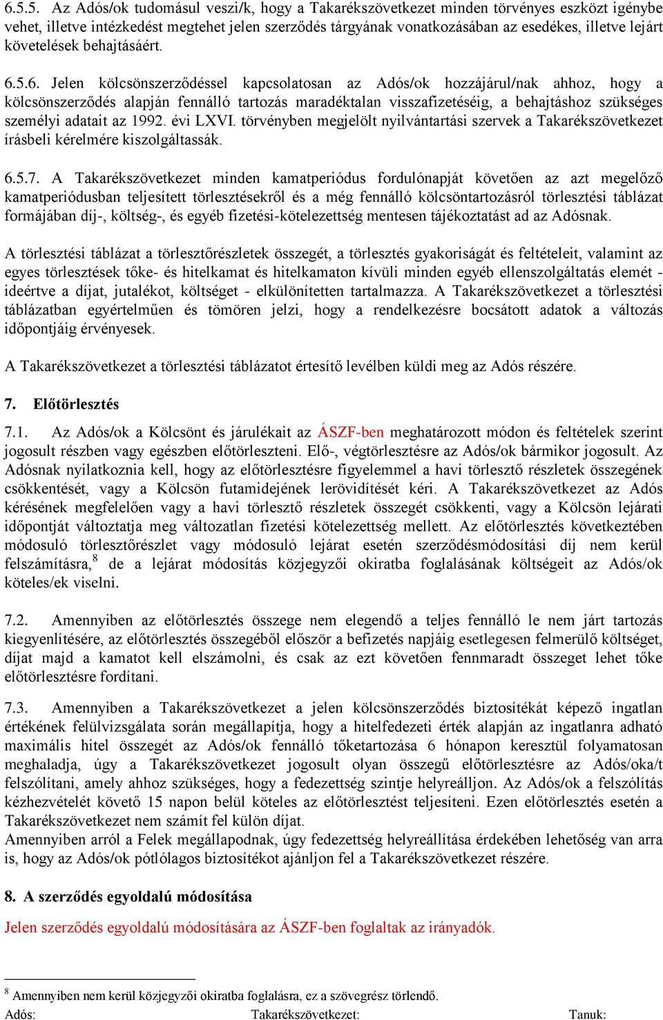 5.6. Jelen kölcsönszerződéssel kapcsolatosan az Adós/ok hozzájárul/nak ahhoz, hogy a kölcsönszerződés alapján fennálló tartozás maradéktalan visszafizetéséig, a behajtáshoz szükséges személyi adatait