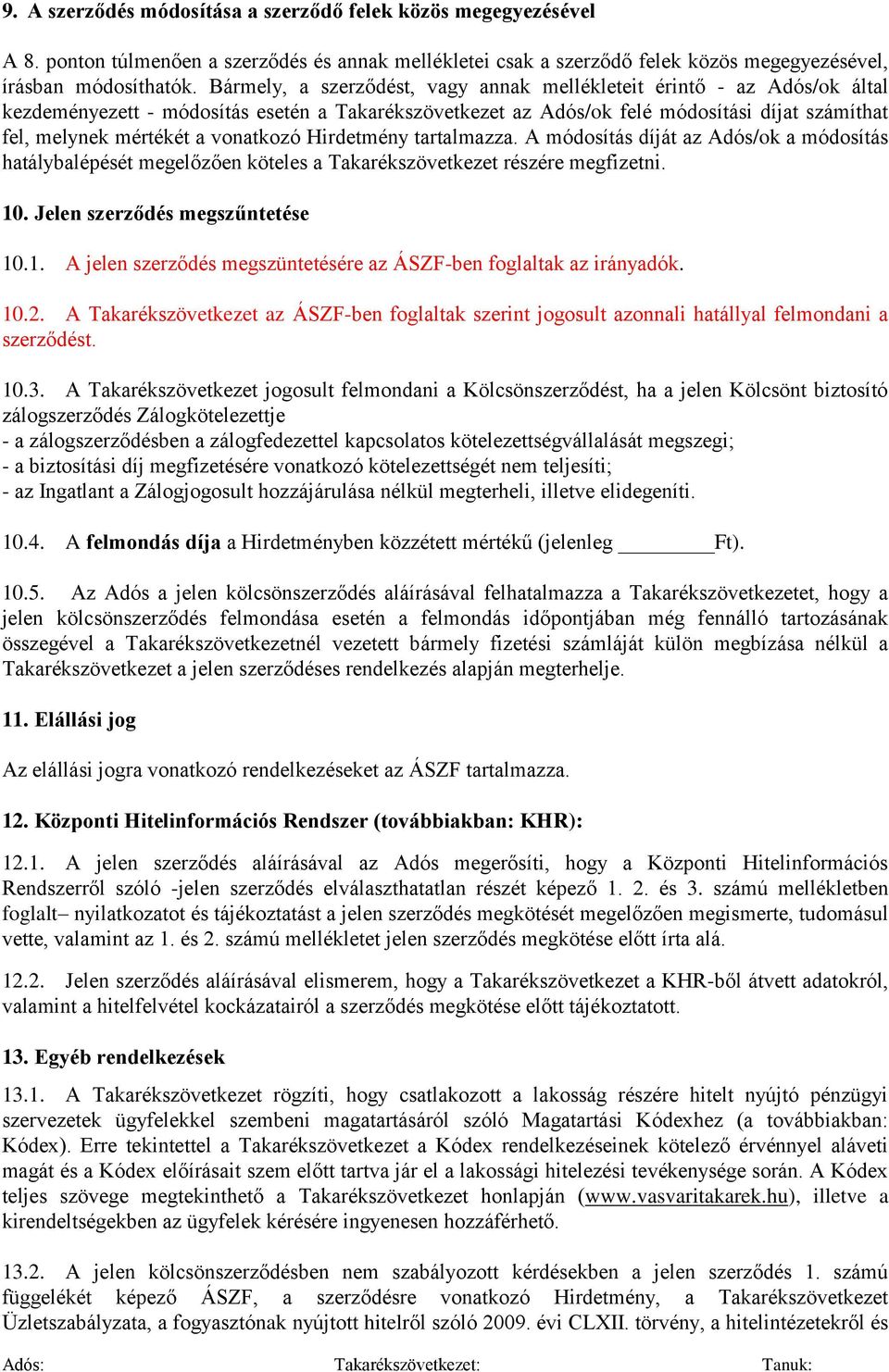 vonatkozó Hirdetmény tartalmazza. A módosítás díját az Adós/ok a módosítás hatálybalépését megelőzően köteles a Takarékszövetkezet részére megfizetni. 10