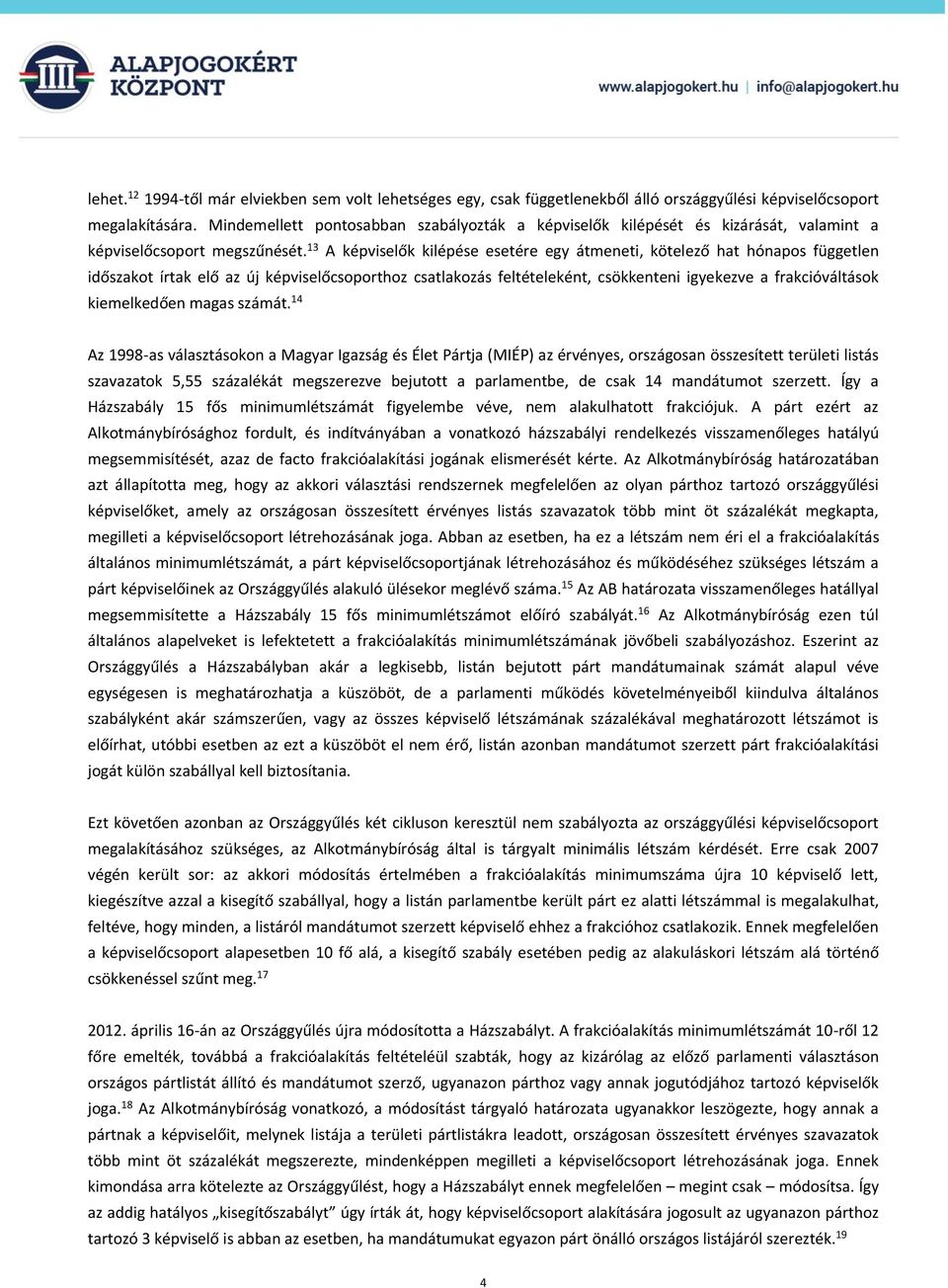 13 A képviselők kilépése esetére egy átmeneti, kötelező hat hónapos független időszakot írtak elő az új képviselőcsoporthoz csatlakozás feltételeként, csökkenteni igyekezve a frakcióváltások