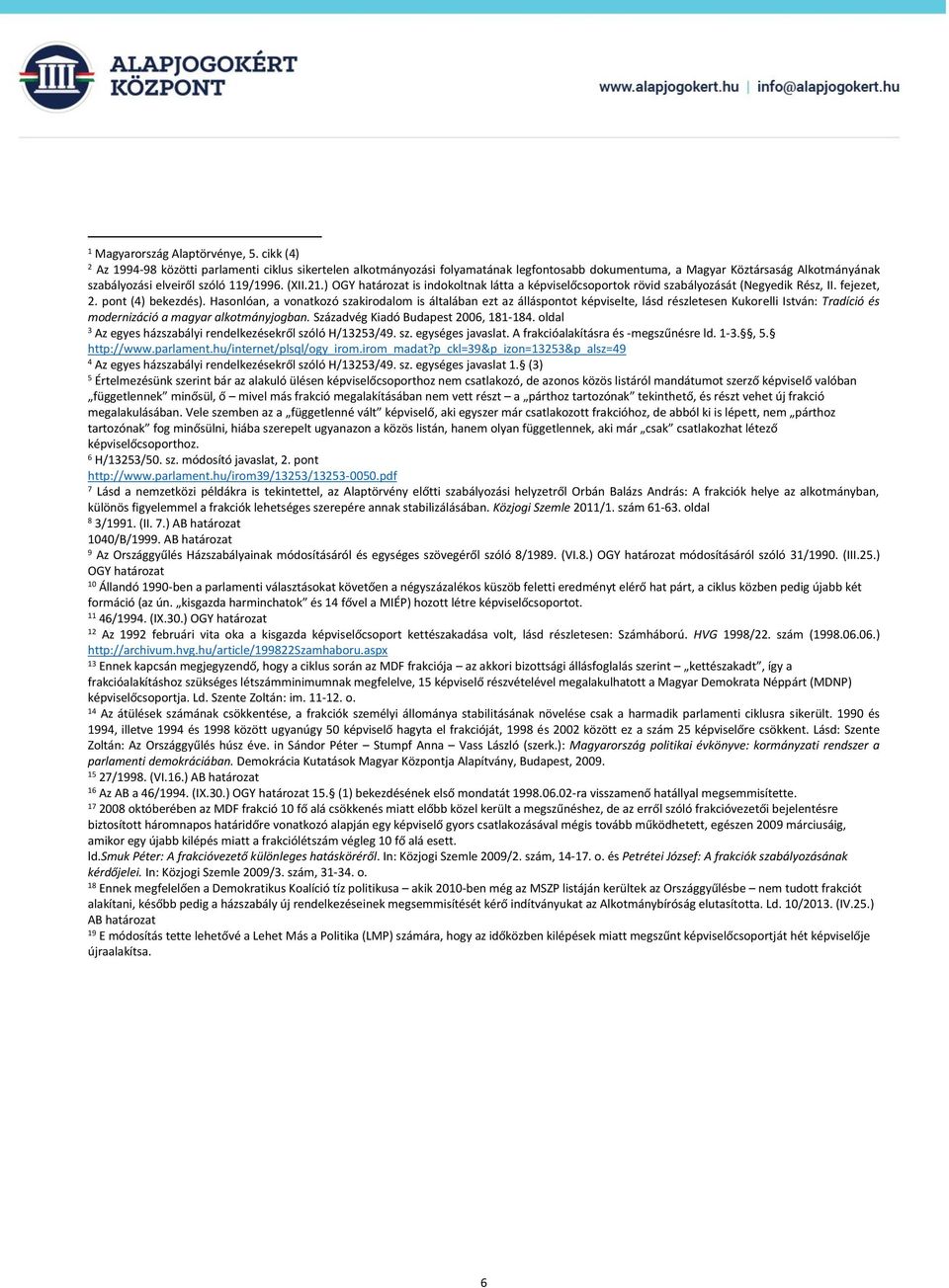 ) OGY határozat is indokoltnak látta a képviselőcsoportok rövid szabályozását (Negyedik Rész, II. fejezet, 2. pont (4) bekezdés).