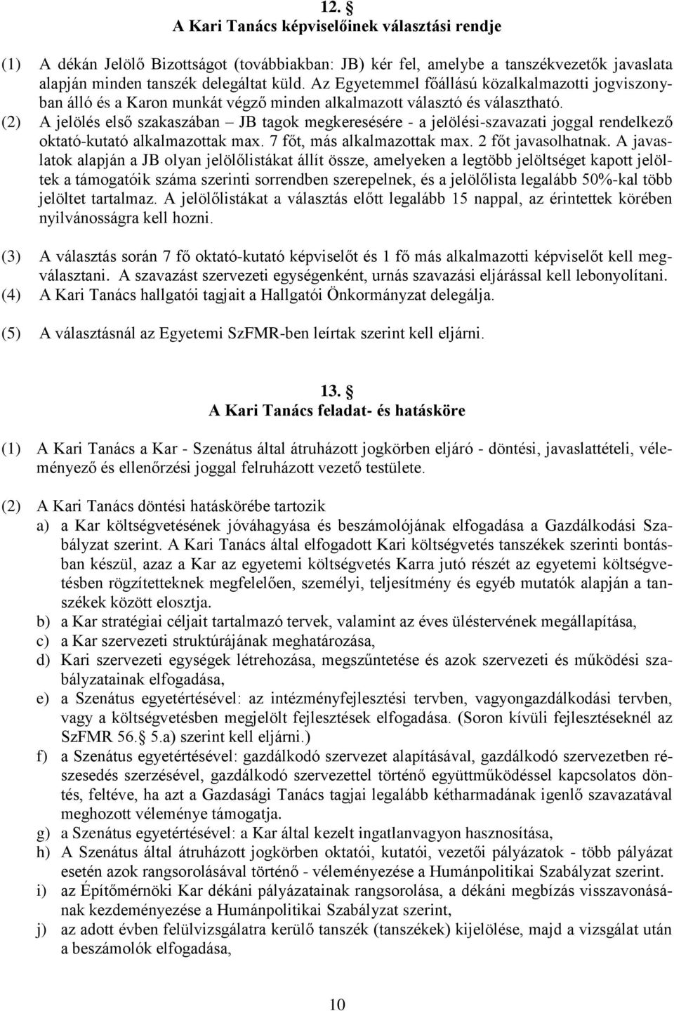 (2) A jelölés első szakaszában JB tagok megkeresésére - a jelölési-szavazati joggal rendelkező oktató-kutató alkalmazottak max. 7 főt, más alkalmazottak max. 2 főt javasolhatnak.