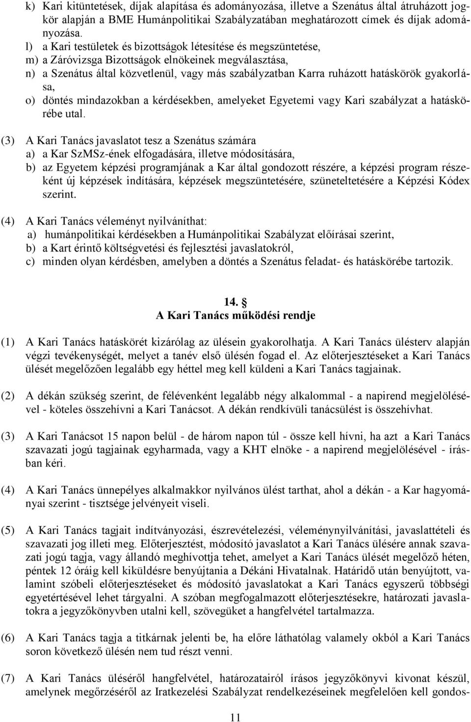 hatáskörök gyakorlása, o) döntés mindazokban a kérdésekben, amelyeket Egyetemi vagy Kari szabályzat a hatáskörébe utal.