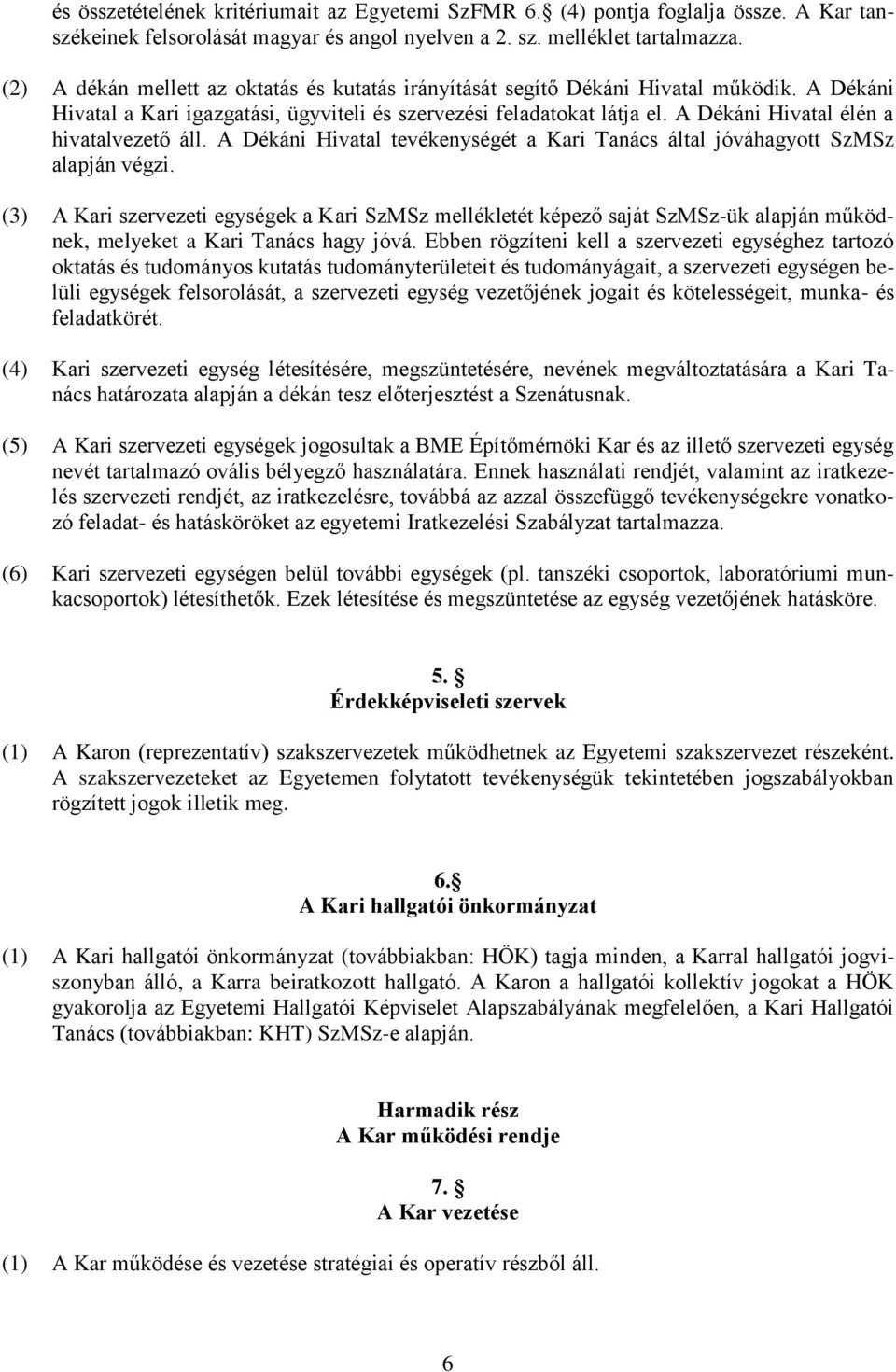 A Dékáni Hivatal élén a hivatalvezető áll. A Dékáni Hivatal tevékenységét a Kari Tanács által jóváhagyott SzMSz alapján végzi.