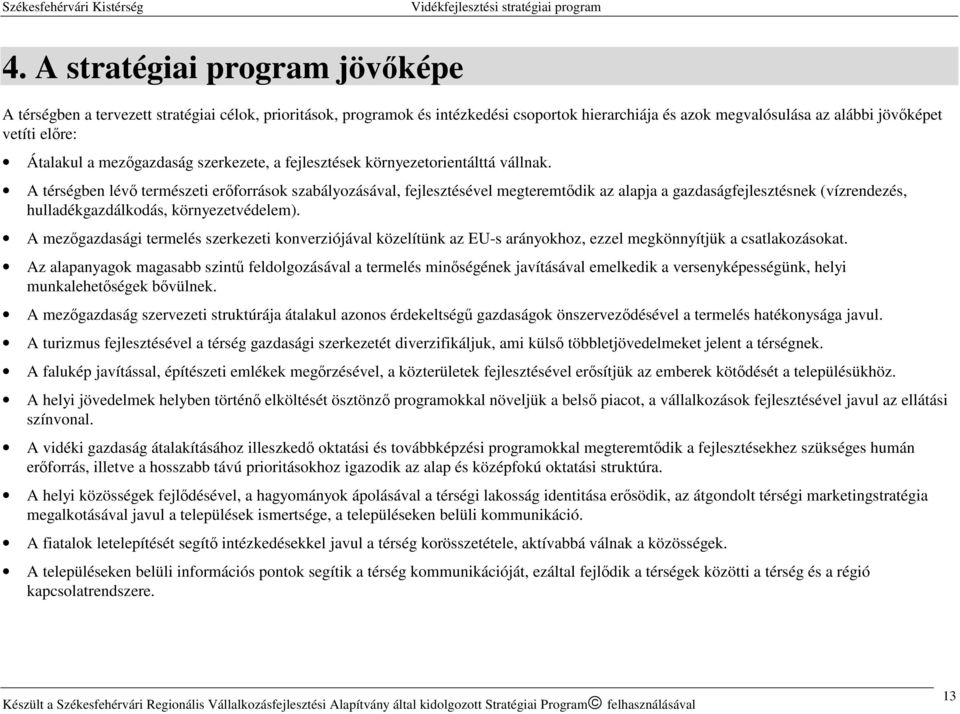 A térségben lévő természeti erőforrások szabályozásával, fejlesztésével megteremtődik az alapja a gazdaságfejlesztésnek (vízrendezés, hulladékgazdálkodás, környezetvédelem).