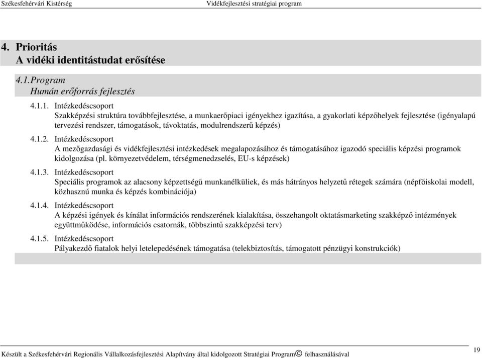 1. Intézkedéscsoport Szakképzési struktúra továbbfejlesztése, a munkaerőpiaci igényekhez igazítása, a gyakorlati képzőhelyek fejlesztése (igényalapú tervezési rendszer, támogatások, távoktatás,
