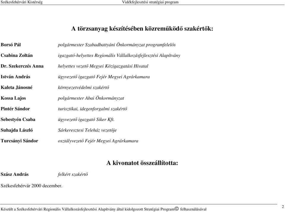 programfelelős igazgató-helyettes Regionális Vállalkozásfejlesztési Alapítvány helyettes vezető Megyei Közigazgatási Hivatal ügyvezető igazgató Fejér Megyei Agrárkamara