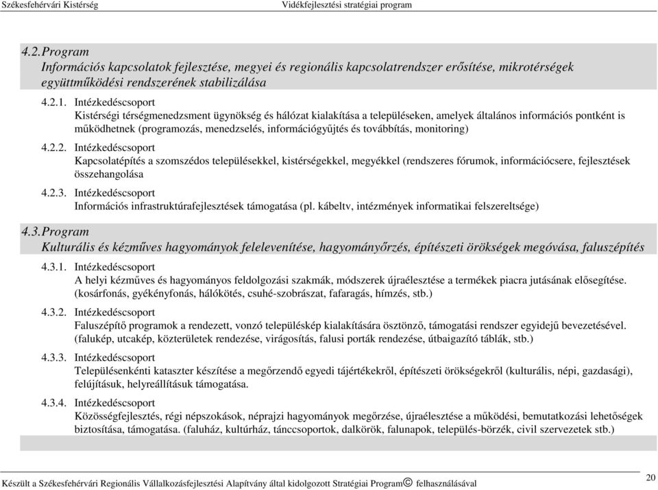 továbbítás, monitoring) 4.2.2. Intézkedéscsoport Kapcsolatépítés a szomszédos településekkel, kistérségekkel, megyékkel (rendszeres fórumok, információcsere, fejlesztések összehangolása 4.2.3.