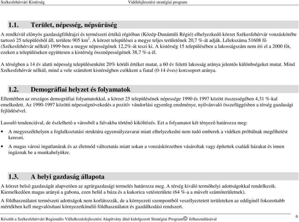 A kistérség 15 településében a lakosságszám nem éri el a 2000 főt, ezeken a településeken együttesen a kistérség össznépességének 38,7 %-a él.