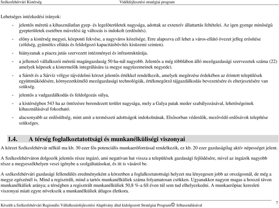 Erre alapozva cél lehet a város-ellátó övezet jelleg erősítése (zöldség, gyümölcs ellátás és feldolgozó kapacitásbővítés kisüzemi szinten).