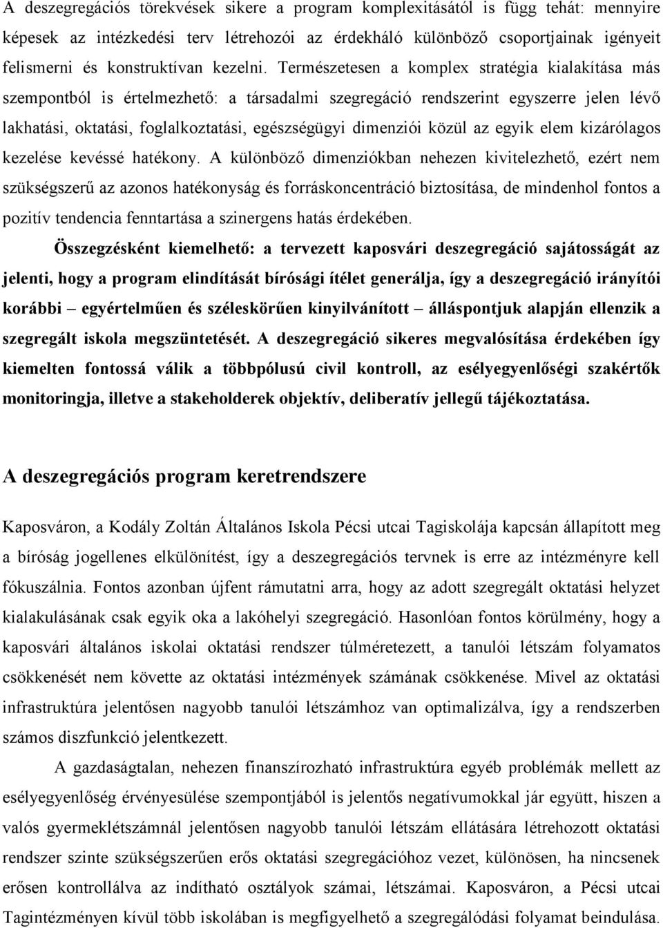 Természetesen a komplex stratégia kialakítása más szempontból is értelmezhető: a társadalmi szegregáció rendszerint egyszerre jelen lévő lakhatási, oktatási, foglalkoztatási, egészségügyi dimenziói