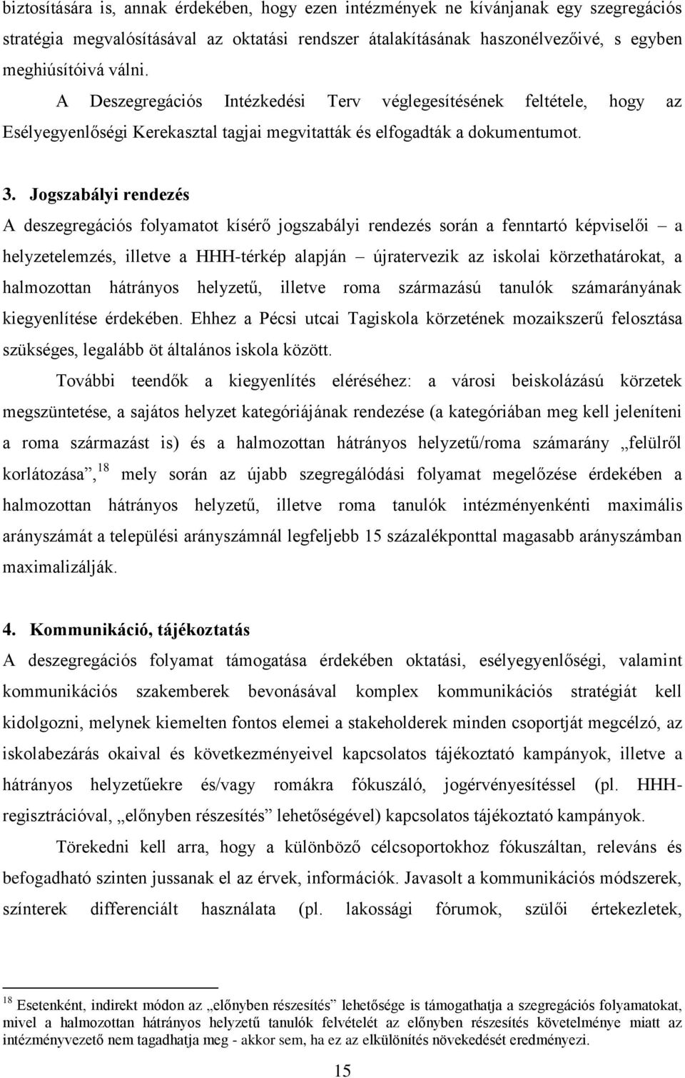 Jogszabályi rendezés A deszegregációs folyamatot kísérő jogszabályi rendezés során a fenntartó képviselői a helyzetelemzés, illetve a HHH-térkép alapján újratervezik az iskolai körzethatárokat, a