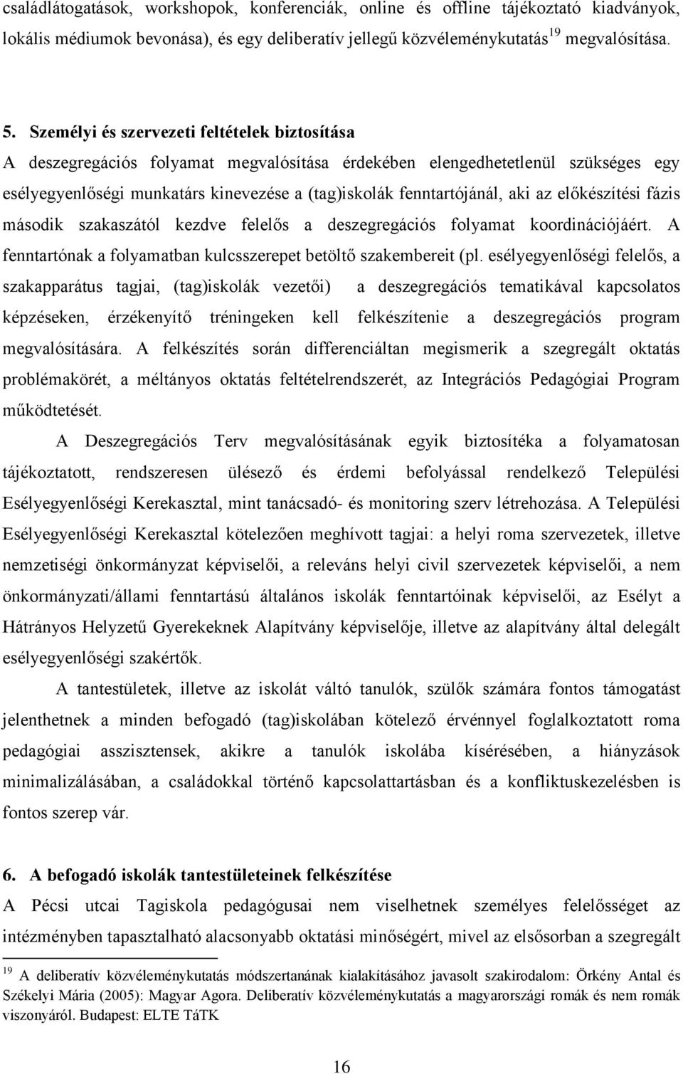 aki az előkészítési fázis második szakaszától kezdve felelős a deszegregációs folyamat koordinációjáért. A fenntartónak a folyamatban kulcsszerepet betöltő szakembereit (pl.