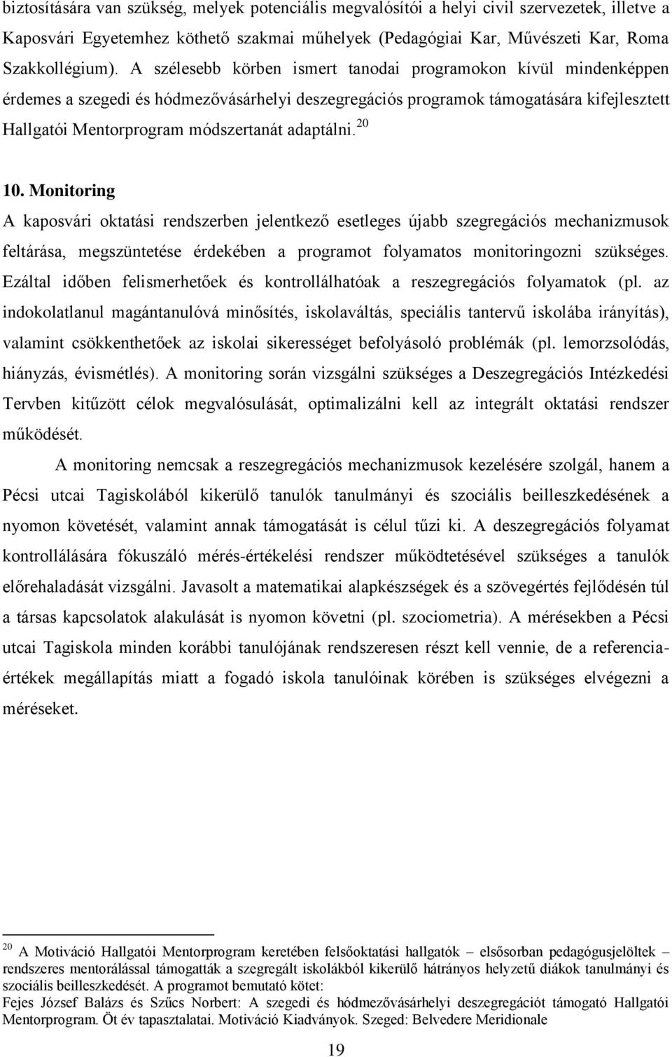 adaptálni. 20 10. Monitoring A kaposvári oktatási rendszerben jelentkező esetleges újabb szegregációs mechanizmusok feltárása, megszüntetése érdekében a programot folyamatos monitoringozni szükséges.