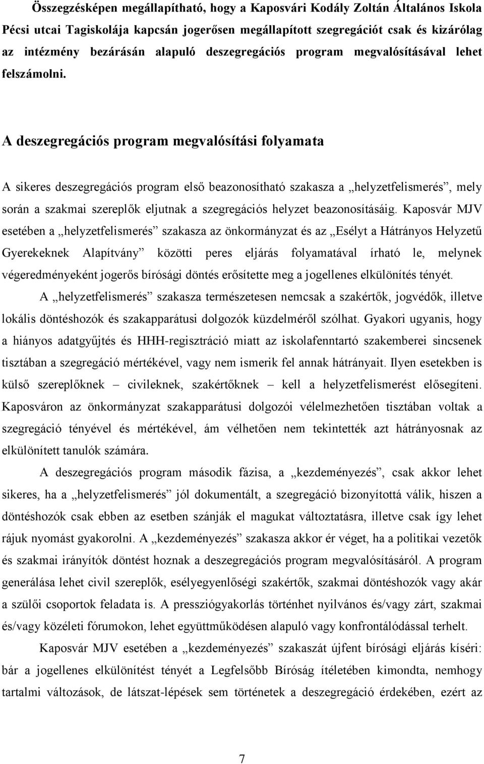 A deszegregációs program megvalósítási folyamata A sikeres deszegregációs program első beazonosítható szakasza a helyzetfelismerés, mely során a szakmai szereplők eljutnak a szegregációs helyzet