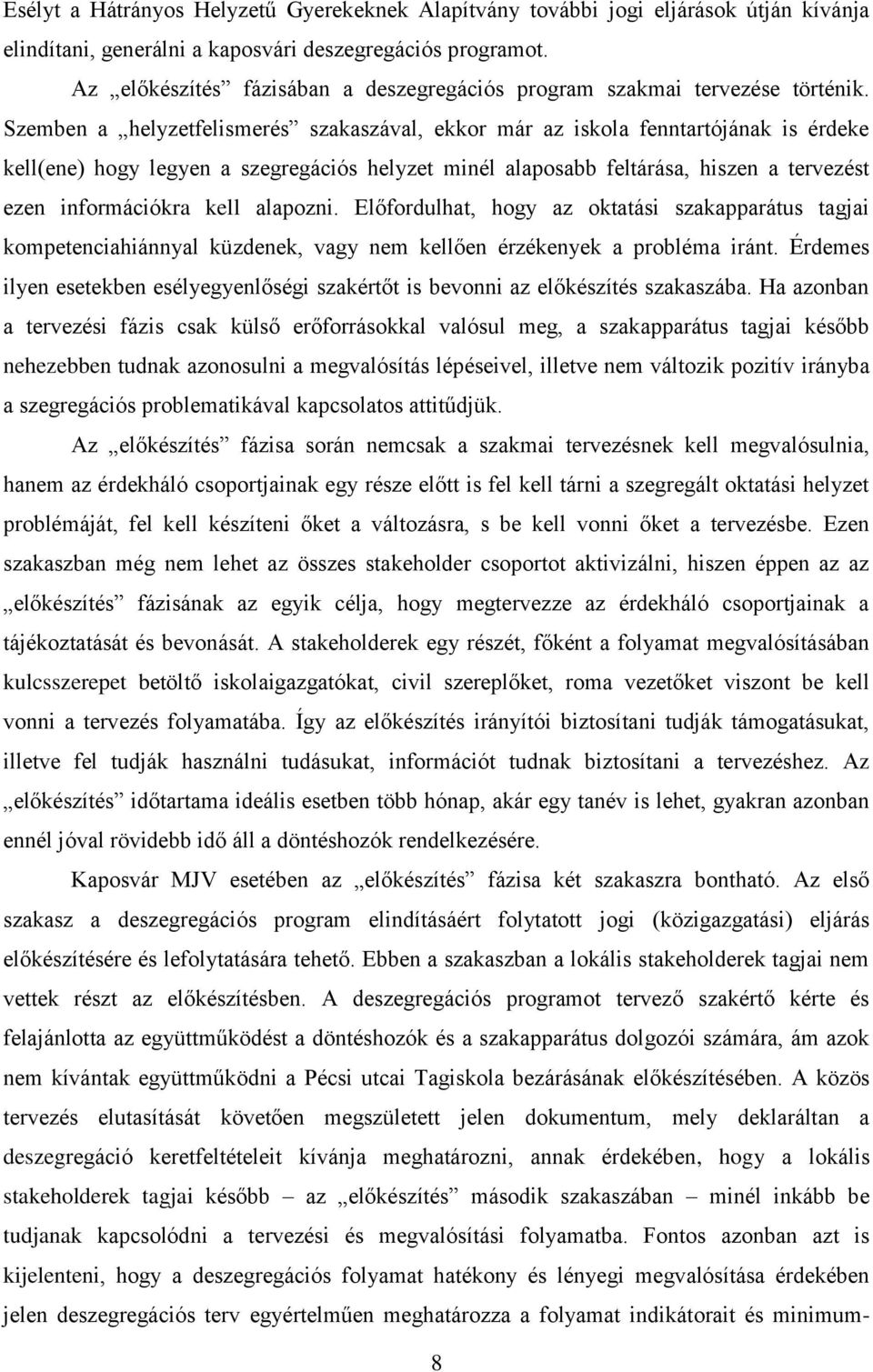 Szemben a helyzetfelismerés szakaszával, ekkor már az iskola fenntartójának is érdeke kell(ene) hogy legyen a szegregációs helyzet minél alaposabb feltárása, hiszen a tervezést ezen információkra