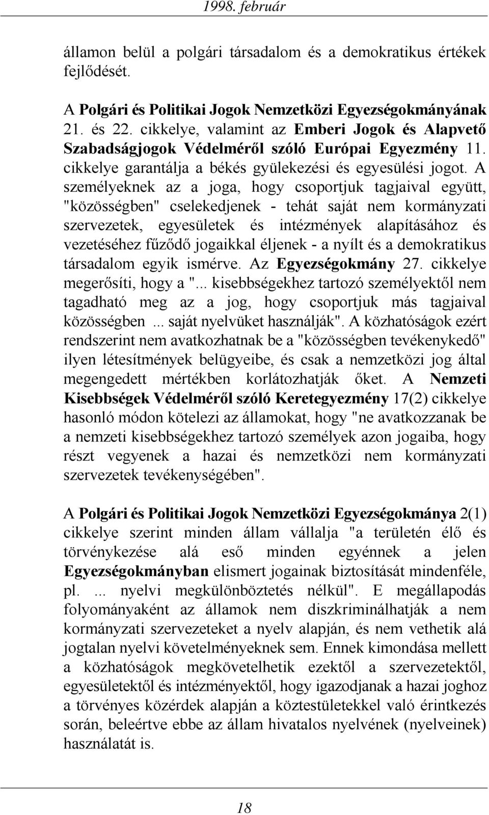 A személyeknek az a joga, hogy csoportjuk tagjaival együtt, "közösségben" cselekedjenek - tehát saját nem kormányzati szervezetek, egyesületek és intézmények alapításához és vezetéséhez fűződő