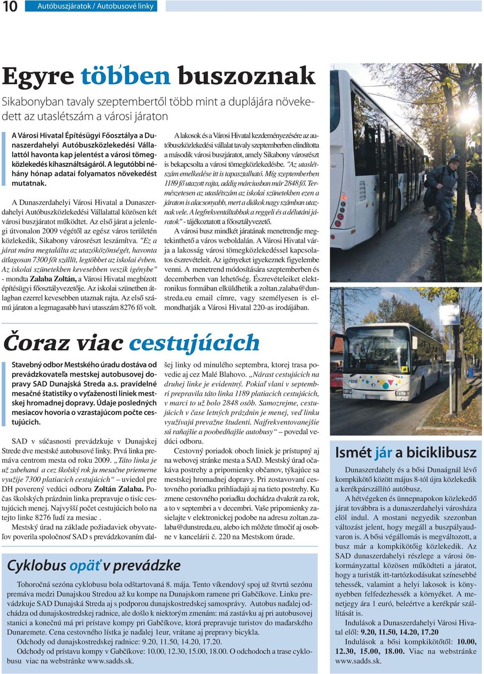A Dunaszerdahelyi Városi Hivatal a Dunaszerdahelyi Autóbuszközlekedési Vállalattal közösen két városi buszjáratot működtet.
